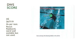 HS
26/7/19
As per text.
Pencil:
Keyboard,
word wall
available but
not used.
DWS
SCORE
 