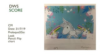 CM
Date: 31/7/19
Proloquo2Go:
Look
Pencil: Flip
chart
DWS
SCORE
 