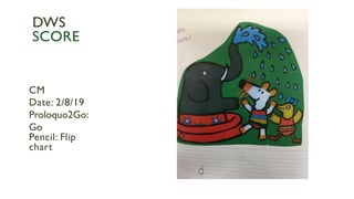 CM
Date: 2/8/19
Proloquo2Go:
Go
Pencil: Flip
chart
DWS
SCORE
 