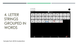 4. LETTER
STRINGS
GROUPED IN
WORDS
Sample from 2018 moderation
 