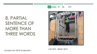8. PARTIAL
SENTENCE OF
MORE THAN
THREE WORDS
Sample from 2018 moderation
 
