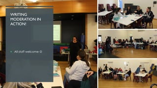 WRITING
MODERATION IN
ACTION!
 All staff welcome 
 