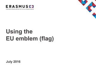 Using the
EU emblem (flag)
July 2016
 