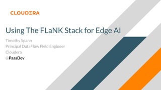 Using The FLaNK Stack for Edge AI
Timothy Spann
Principal DataFlow Field Engineer
Cloudera
@PaasDev
 