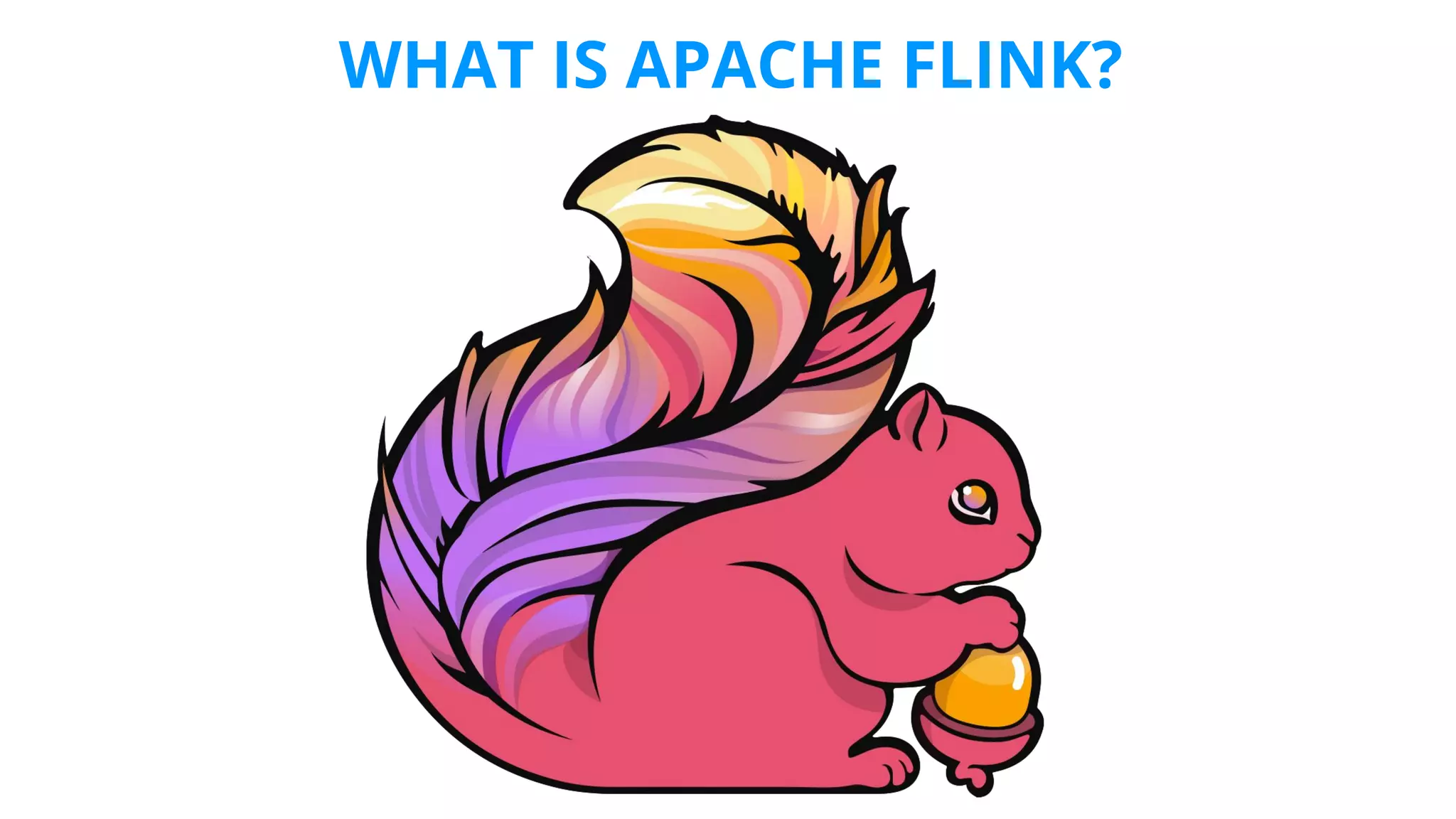 WHAT IS APACHE FLINK?
 