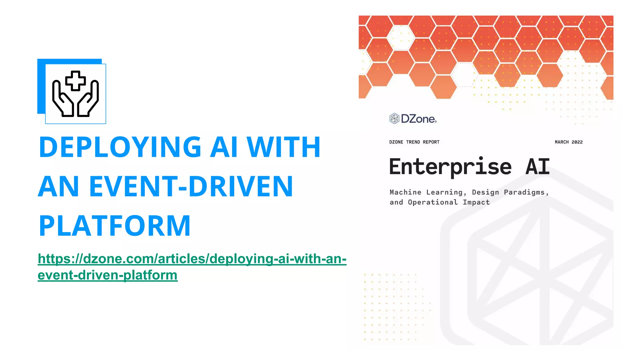 DEPLOYING AI WITH
AN EVENT-DRIVEN
PLATFORM
https://dzone.com/articles/deploying-ai-with-an-
event-driven-platform
 