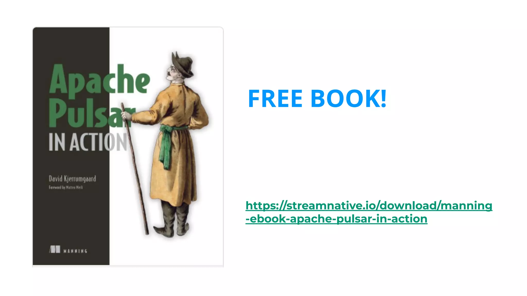 FREE BOOK!
https://streamnative.io/download/manning
-ebook-apache-pulsar-in-action
 
