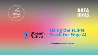 Using the FLiPN
Stack for Edge AI
Tim Spann | Developer Advocate
 