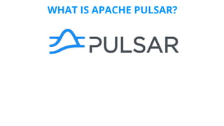 WHAT IS APACHE PULSAR?
 