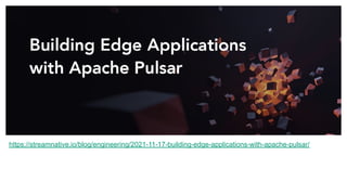 https://streamnative.io/blog/engineering/2021-11-17-building-edge-applications-with-apache-pulsar/
 