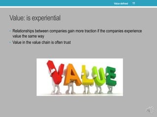 Value: is experiential
• Relationships between companies gain more traction if the companies experience
value the same way...