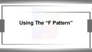 Using The “F Pattern”
 