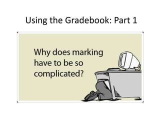 Using the Gradebook: Part 1
 