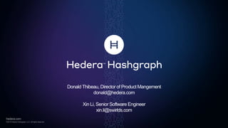 Donald Thibeau, Director of Product Mangement
donald@hedera.com
Xin Li, Senior Software Engineer
xin.li@swirlds.com
 