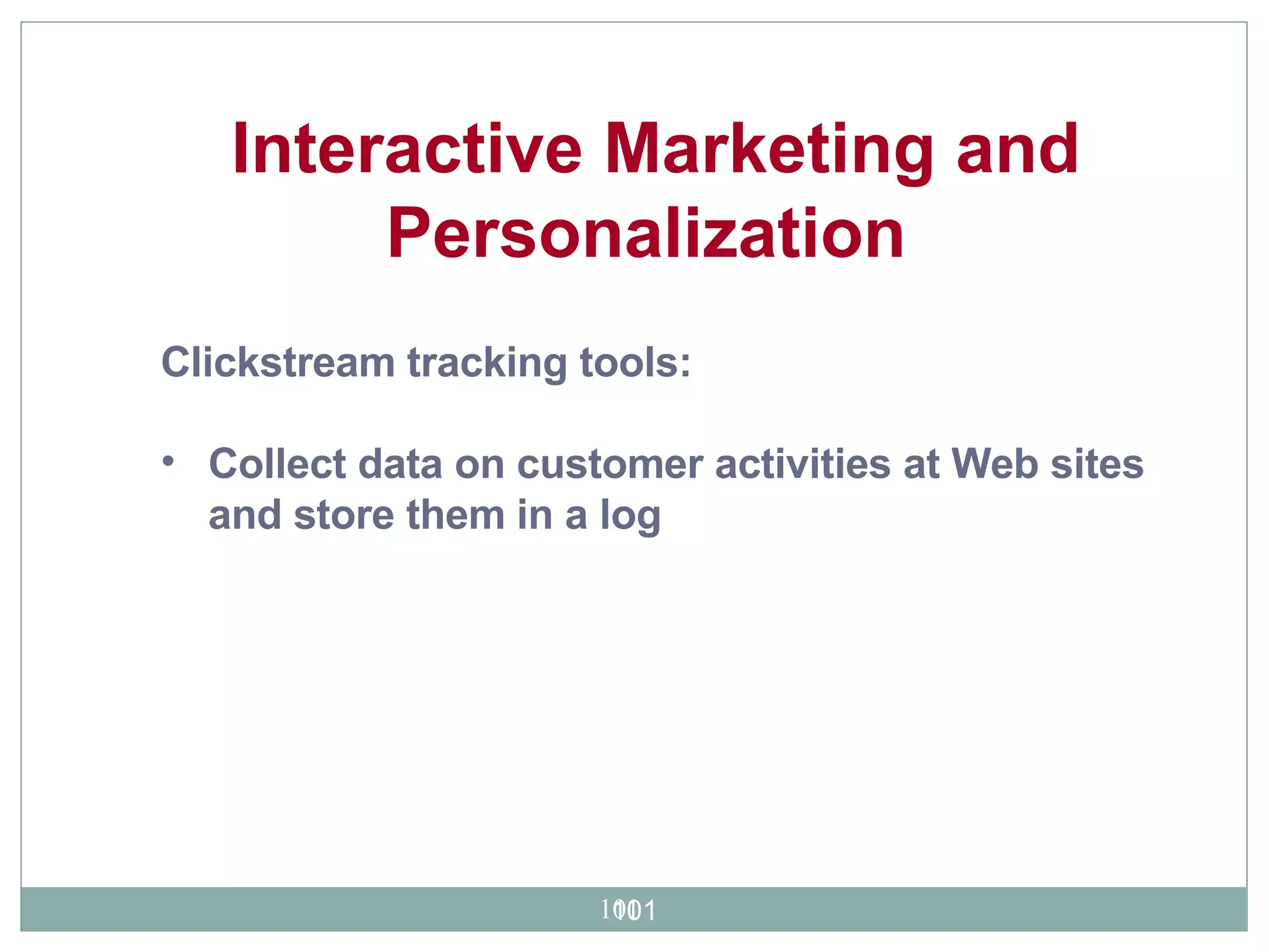 Clickstream tracking tools:   Collect data on customer activities at Web sites and store them in a log  Interactive Marketing and Personalization   