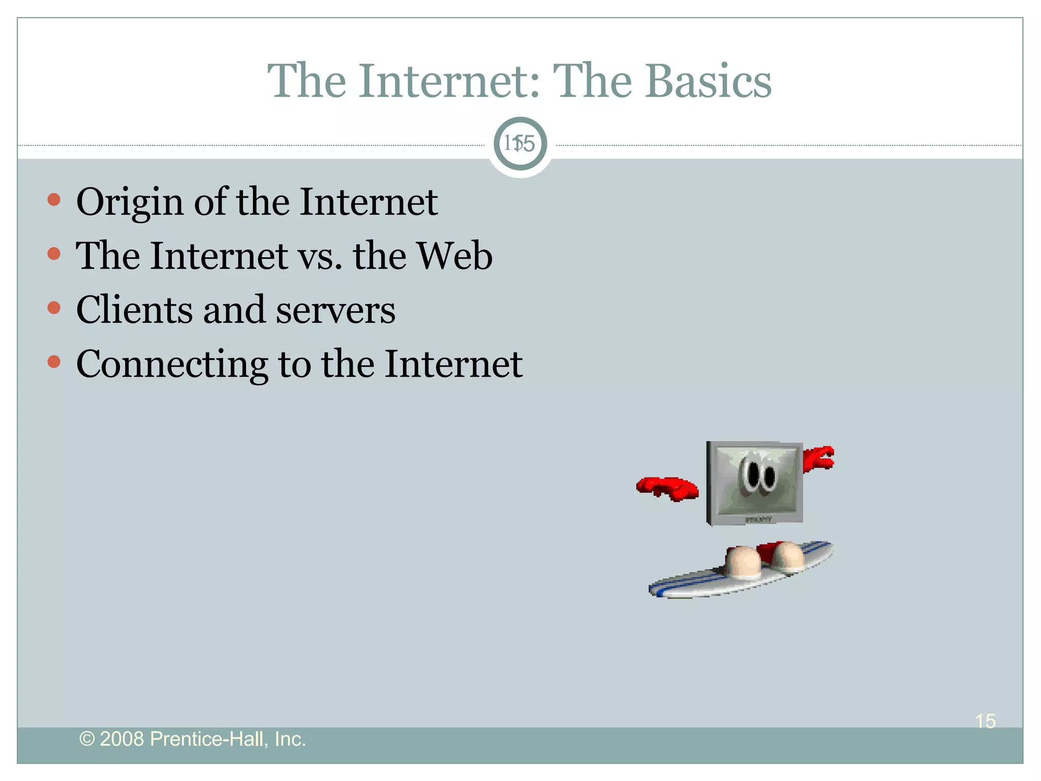 The Internet: The Basics Origin of the Internet The Internet vs. the Web Clients and servers Connecting to the Internet 