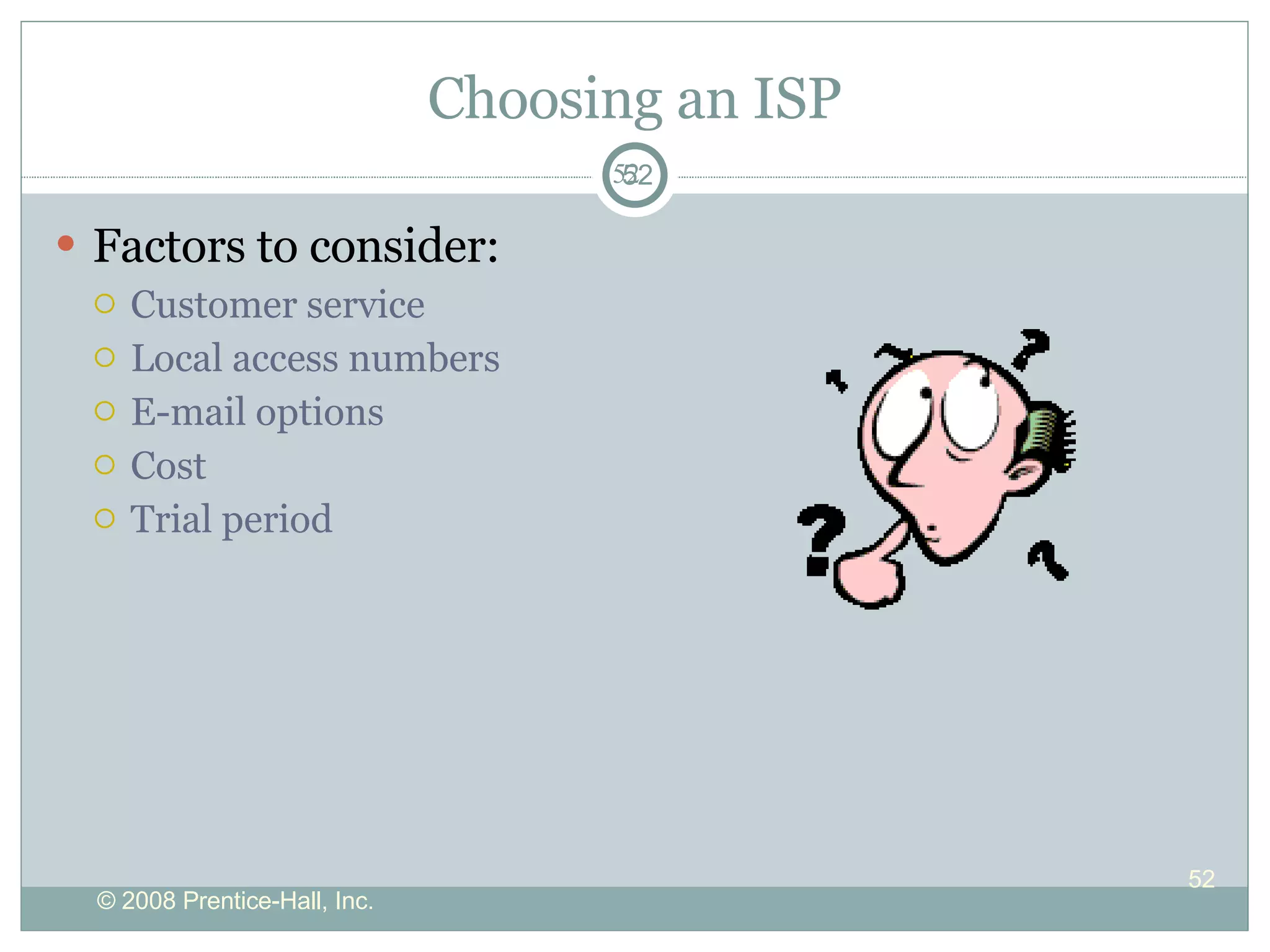Choosing an ISP Factors to consider: Customer service Local access numbers E-mail options  Cost Trial period 