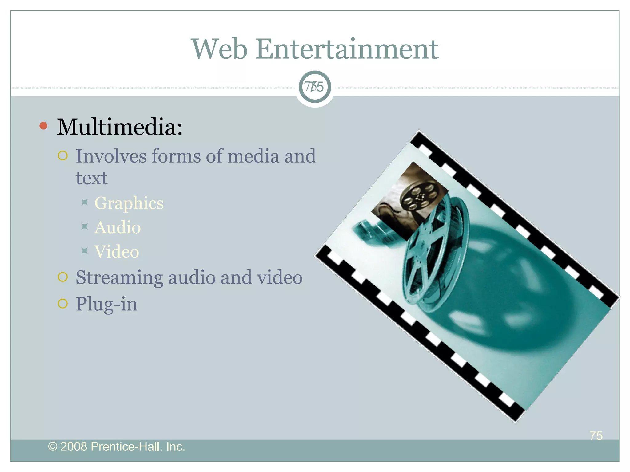 Web Entertainment Multimedia: Involves forms of media and text Graphics Audio Video Streaming audio and video Plug-in 