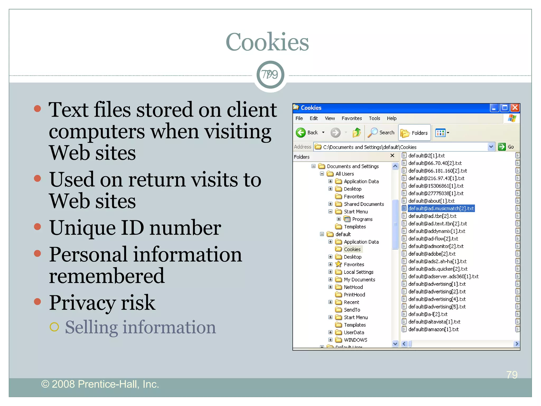 Cookies  Text files stored on client computers when visiting Web sites Used on return visits to Web sites Unique ID number Personal information remembered Privacy risk Selling information 