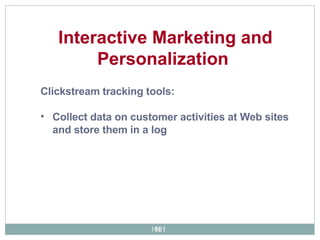 Clickstream tracking tools:   Collect data on customer activities at Web sites and store them in a log  Interactive Marketing and Personalization   