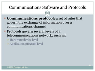 Communications Software and Protocols Communications protocol:  a set of rules that govern the exchange of information over a communications channel Protocols govern several levels of a telecommunications network, such as: Hardware device level Application program level 