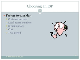 Choosing an ISP Factors to consider: Customer service Local access numbers E-mail options  Cost Trial period 