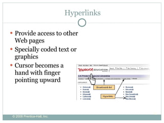 Hyperlinks  Provide access to other Web pages Specially coded text or graphics Cursor becomes a hand with finger pointing upward 