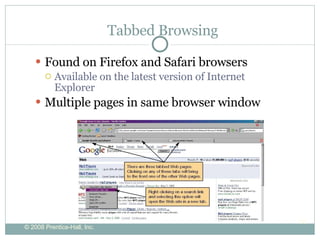 Tabbed Browsing Found on Firefox and Safari browsers  Available on the latest version of Internet Explorer  Multiple pages in same browser window 