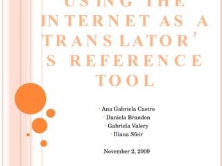 USING THE INTERNET AS A TRANSLATOR’S REFERENCE TOOL ,[object Object],[object Object],[object Object],[object Object],[object Object]