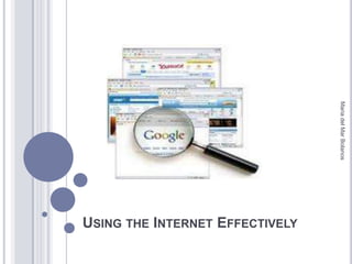 Using the Internet Effectively Maria del Mar Bolanos 