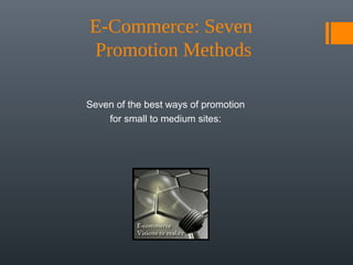 E-Commerce: Seven 
Promotion Methods

Seven of the best ways of promotion
    for small to medium sites:
 