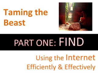 Taming the  Beast Using the  Internet Efficiently & Effectively 