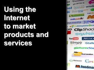 Using the Internet  to market products and services 