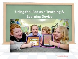 Using the iPad as a Teaching &
Learning Device
Presenter: Patti Wyatt
ESC Region 15
San Angelo, Texas
By PresenterMedia.com
 