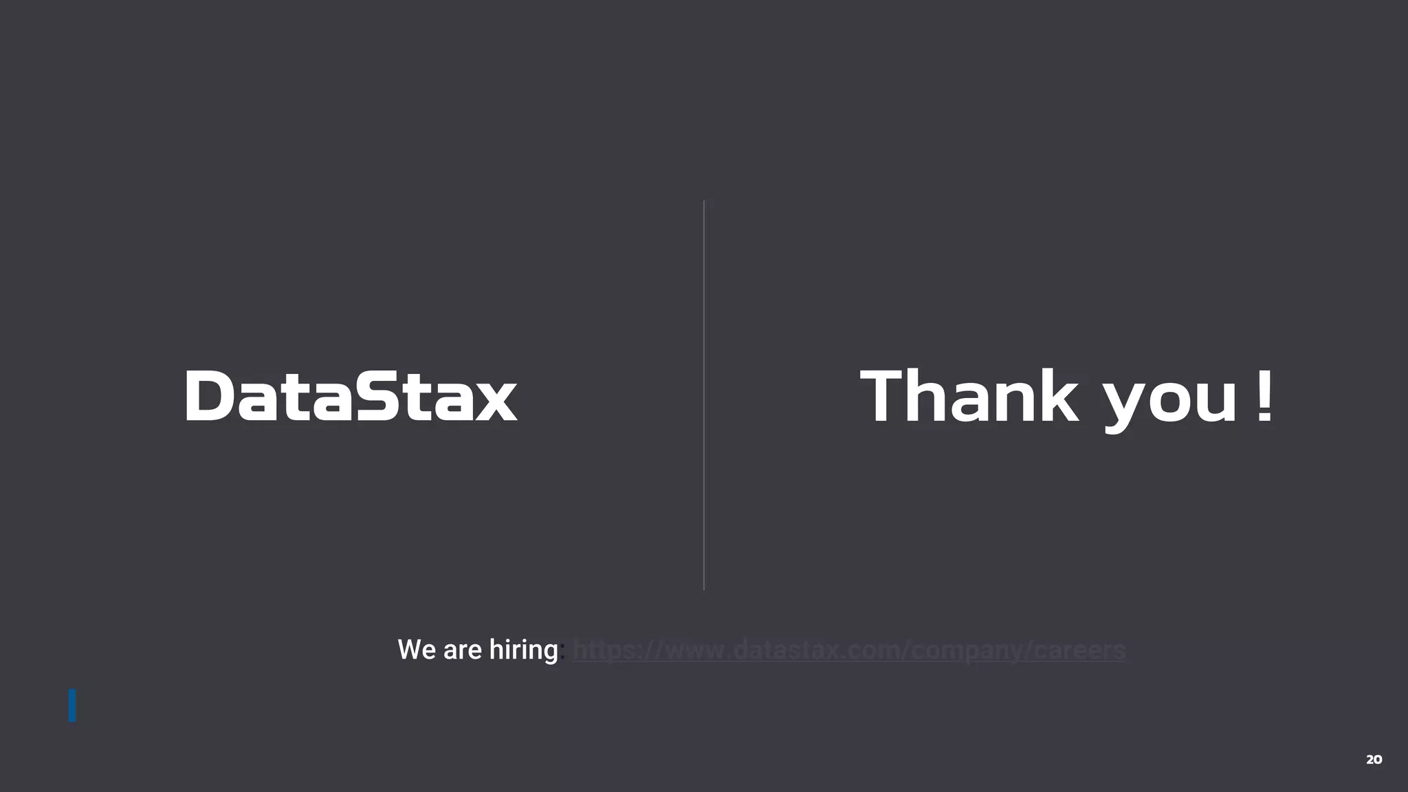 Thank you !
20
We are hiring: https://www.datastax.com/company/careers
 