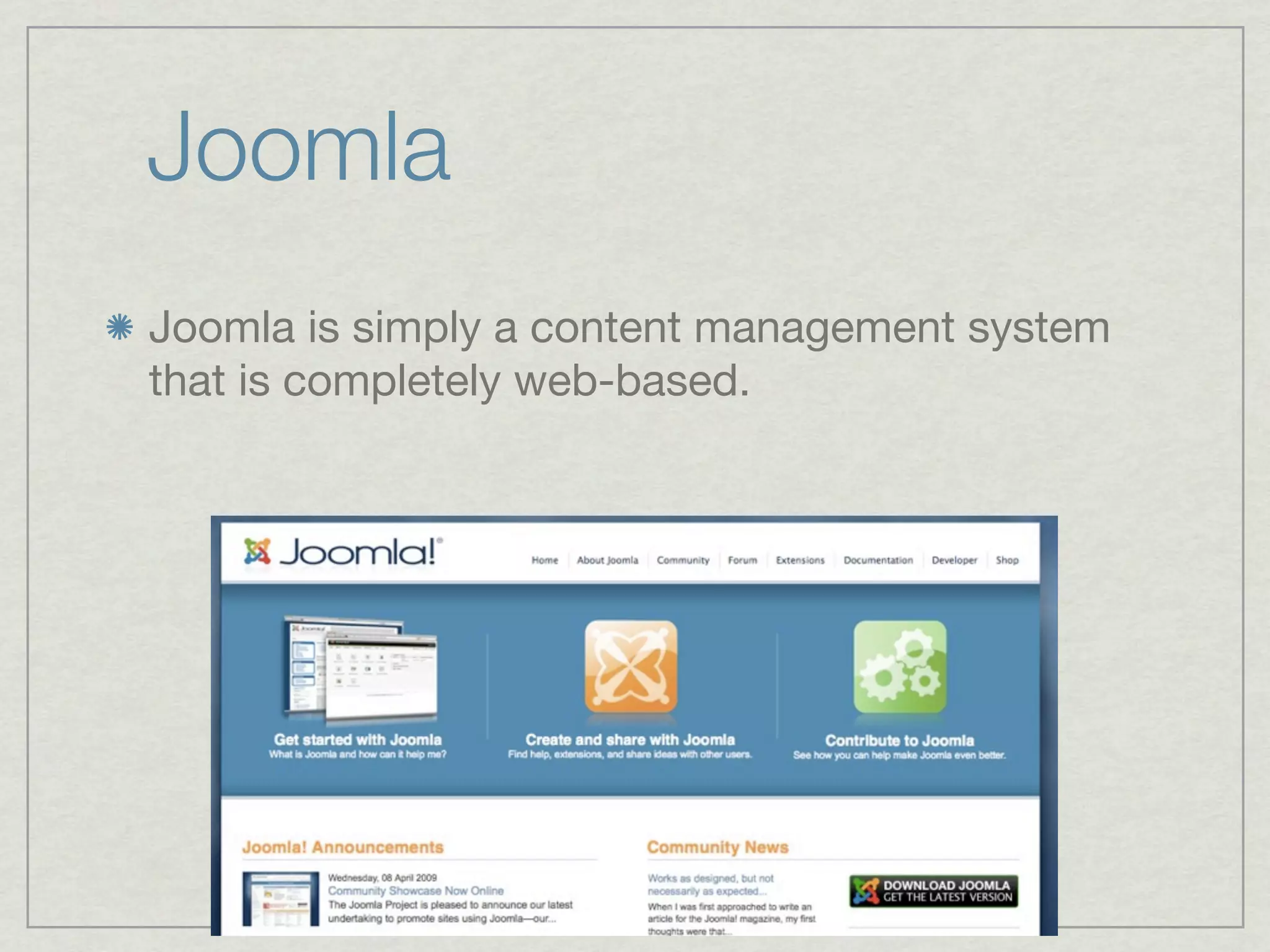 Joomla
Joomla is simply a content management system
that is completely web-based.
 
