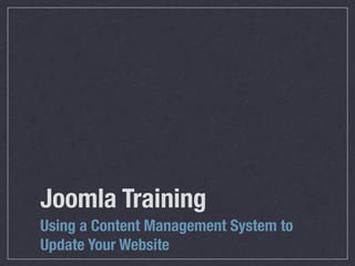 Joomla Training
Using a Content Management System to
Update Your Website
 