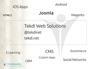IOS Apps 
Joomla 
Android 
Tekdi Web Solutions 
@tekdinet 
tekdi.net 
CRM 
Magento 
CMS 
E Learning Ecommerce 
Custom Apps 
HTML5 
Social Networks 
 