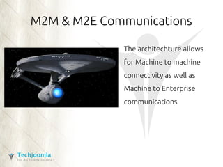 M2M & M2E Communications 
The architechture allows 
for Machine to machine 
connectivity as well as 
Machine to Enterprise 
communications 
 