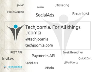 Techjoomla. For All things 
Joomla 
@techjoomla 
techjoomla.com 
jGive 
People Suggest 
jomLike 
JTicketing 
J!Bolo 
Broadcast 
Invitex 
Email Beautifier 
SocialAds 
J!MailAlerts 
REST API 
Payments API 
Social API 
Quick2Cart 
 