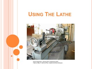 Using The Lathe DarronBirgenheier, “Clausing 5912 metalworking lathe” Taken on May 17, 2003 via Flickr, Creative Commons Attribution  
