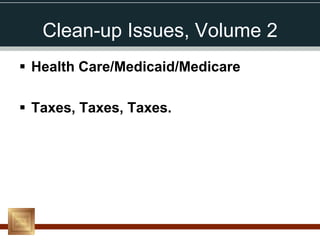 Clean-up Issues, Volume 2
 Health Care/Medicaid/Medicare

 Taxes, Taxes, Taxes.
 