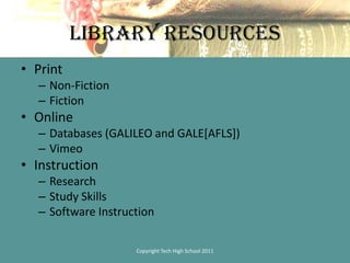 Library ResourcesPrintNon-FictionFictionOnlineDatabases (GALILEO and GALE[AFLS])VimeoInstructionResearchStudy SkillsSoftware InstructionCopyright Tech High School 2011