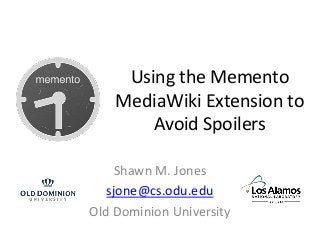 Using the Memento
MediaWiki Extension to
Avoid Spoilers
Shawn M. Jones
sjone@cs.odu.edu
Old Dominion University
 
