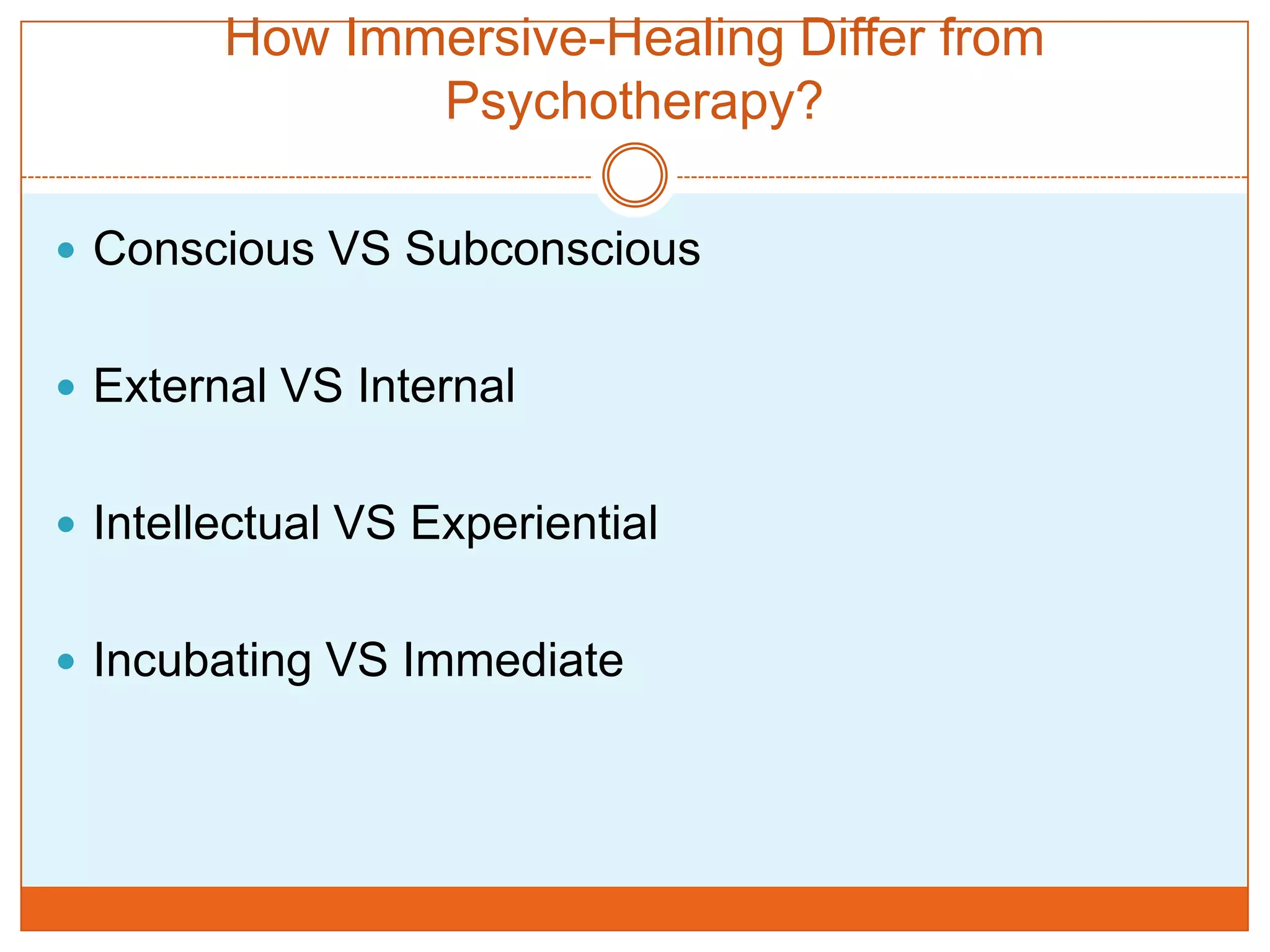 How Immersive-Healing Differ from Psychotherapy?Conscious VS SubconsciousExternal VS InternalIntellectual VS ExperientialIncubating VS Immediate