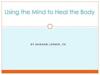 Using the Mind to Heal the Body  By Avinoam Lerner, CH 