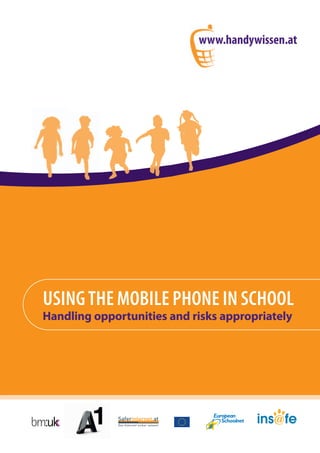 www.handywissen.at




USING THE MOBILE PHONE IN SCHOOL
Handling opportunities and risks appropriately
 