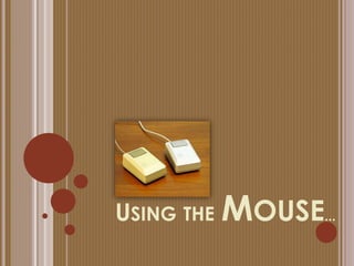 USING THE MOUSE...
 