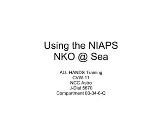 Using the NIAPS NKO @ Sea ALL HANDS Training CVW-11 NCC Astro J-Dial 5670 Compartment 03-34-6-Q 