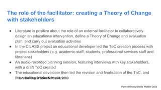 The role of the facilitator: creating a Theory of Change
with stakeholders
● Literature is positive about the role of an e...